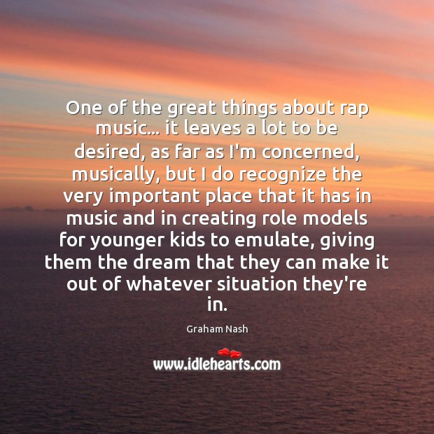 One of the great things about rap music… it leaves a lot Graham Nash Picture Quote