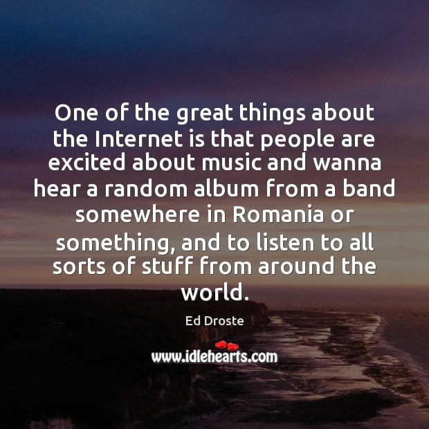 One of the great things about the Internet is that people are Ed Droste Picture Quote