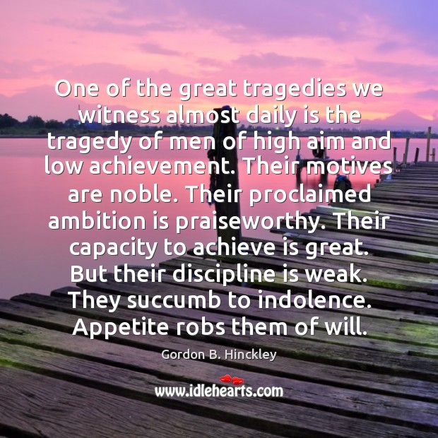 One of the great tragedies we witness almost daily is the tragedy Gordon B. Hinckley Picture Quote