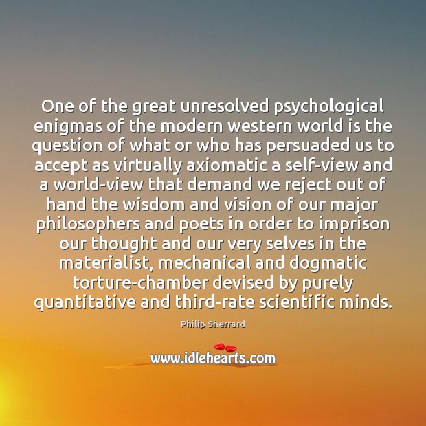 One of the great unresolved psychological enigmas of the modern western world Philip Sherrard Picture Quote