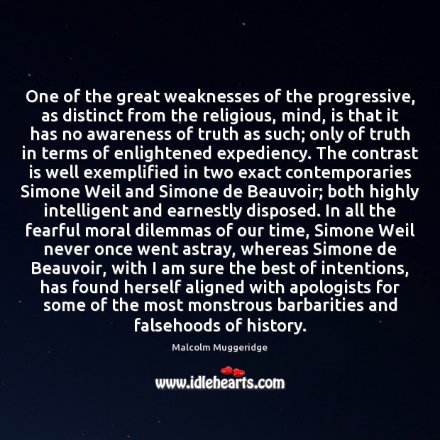 One of the great weaknesses of the progressive, as distinct from the Malcolm Muggeridge Picture Quote