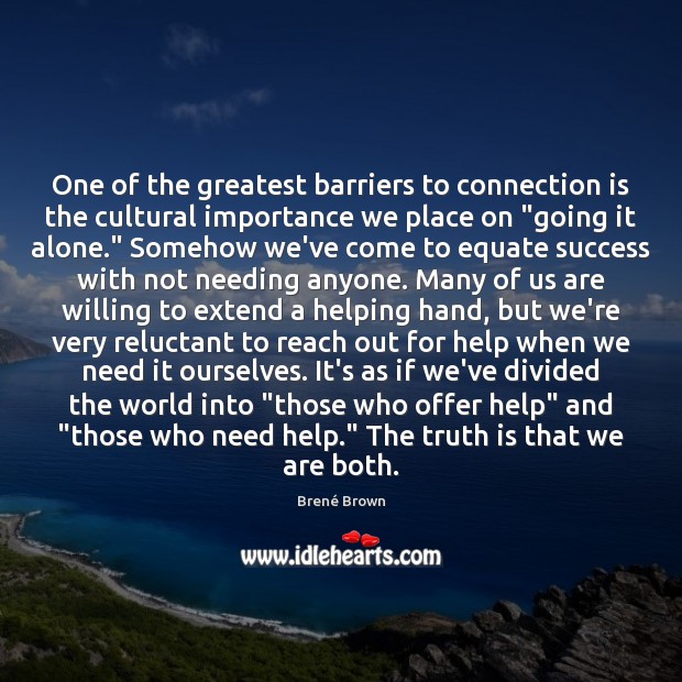 One of the greatest barriers to connection is the cultural importance we Brené Brown Picture Quote