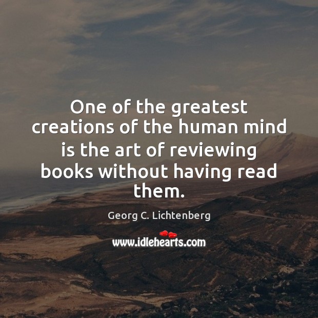 One of the greatest creations of the human mind is the art Georg C. Lichtenberg Picture Quote