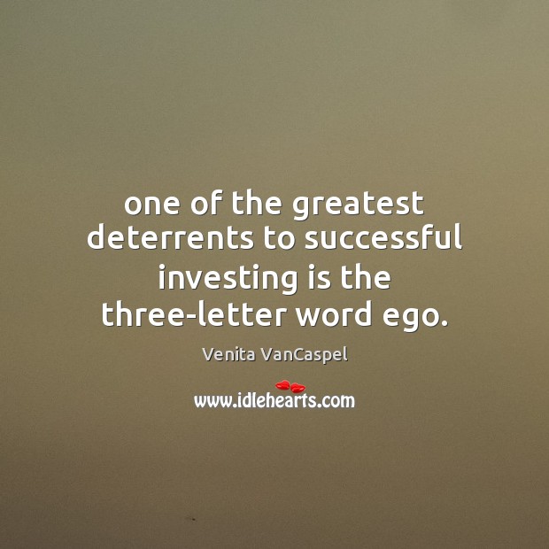 One of the greatest deterrents to successful investing is the three-letter word ego. Venita VanCaspel Picture Quote