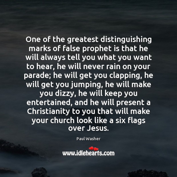 One of the greatest distinguishing marks of false prophet is that he Paul Washer Picture Quote