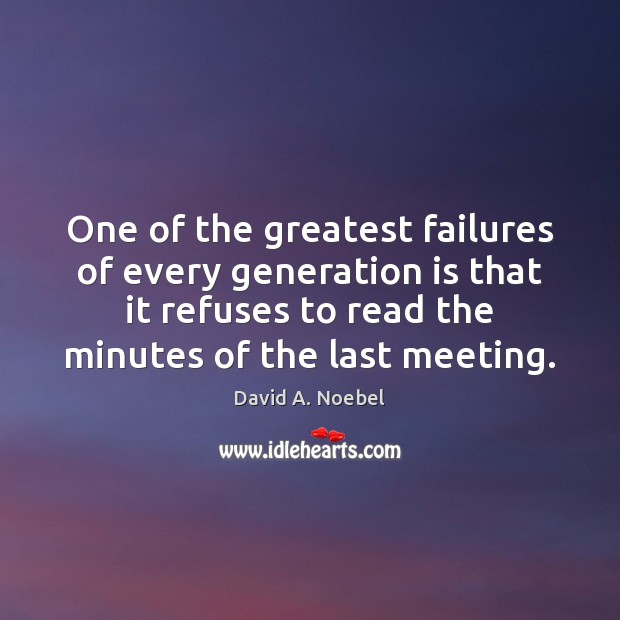 One of the greatest failures of every generation is that it refuses David A. Noebel Picture Quote