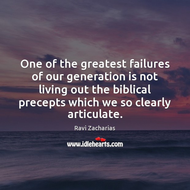 One of the greatest failures of our generation is not living out Ravi Zacharias Picture Quote