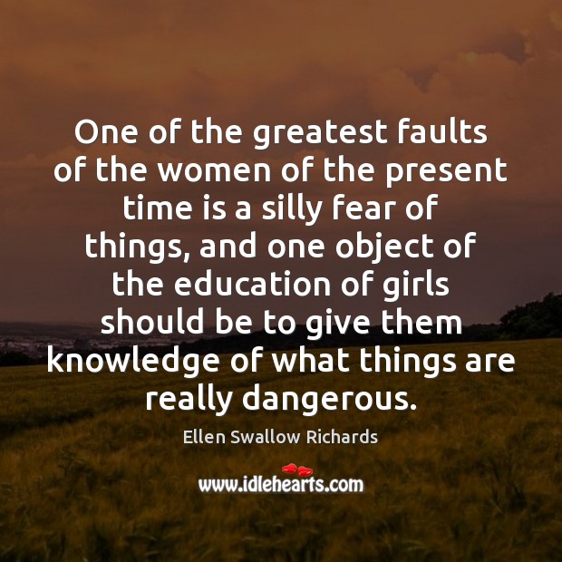 One of the greatest faults of the women of the present time Ellen Swallow Richards Picture Quote