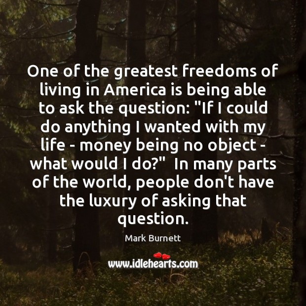 One of the greatest freedoms of living in America is being able Mark Burnett Picture Quote
