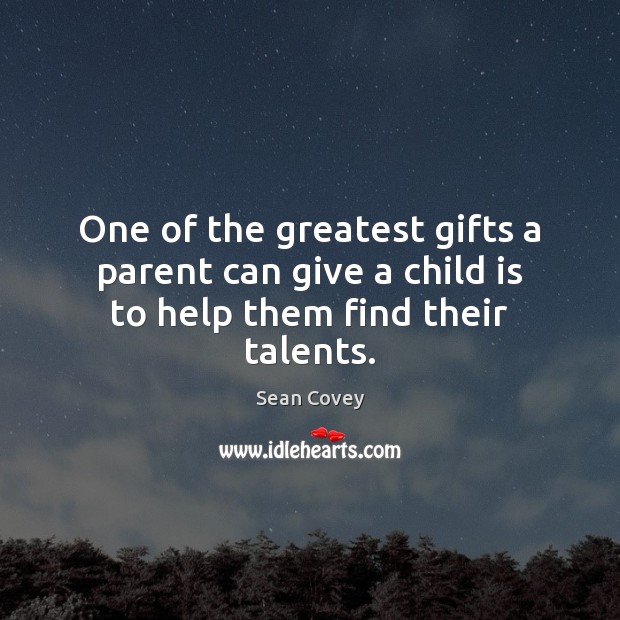 One of the greatest gifts a parent can give a child is to help them find their talents. Sean Covey Picture Quote