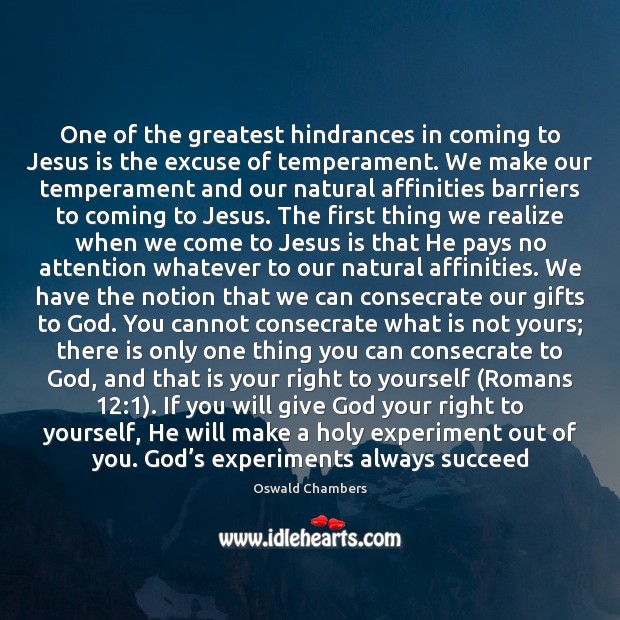 One of the greatest hindrances in coming to Jesus is the excuse Oswald Chambers Picture Quote