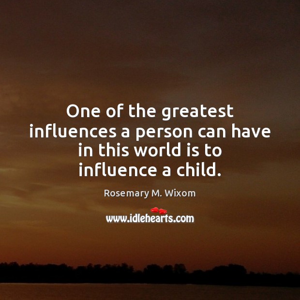 One of the greatest influences a person can have in this world is to influence a child. Image
