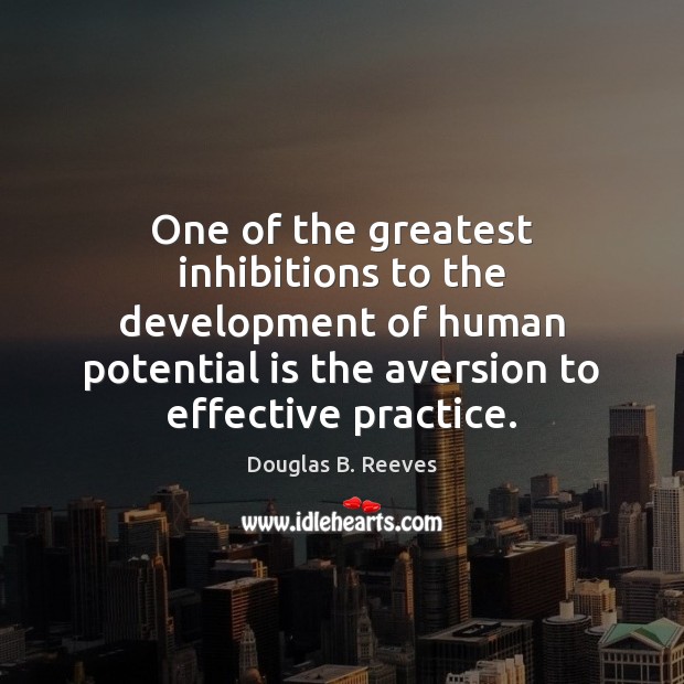 One of the greatest inhibitions to the development of human potential is Douglas B. Reeves Picture Quote