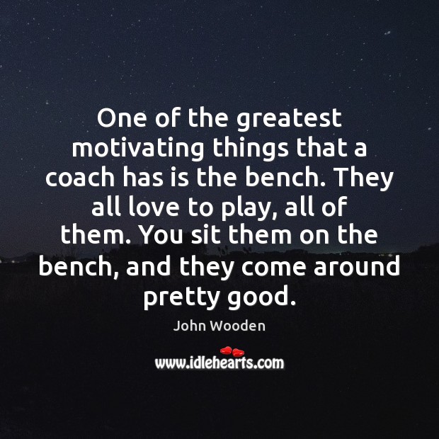 One of the greatest motivating things that a coach has is the John Wooden Picture Quote