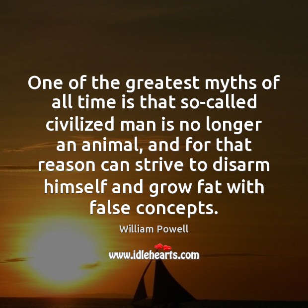 One of the greatest myths of all time is that so-called civilized William Powell Picture Quote