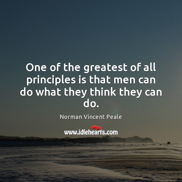 One of the greatest of all principles is that men can do what they think they can do. Norman Vincent Peale Picture Quote
