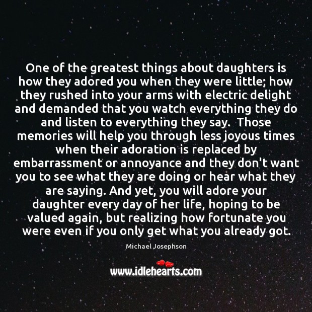 One of the greatest things about daughters is how they adored you Michael Josephson Picture Quote