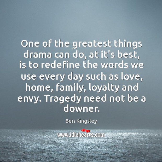 One of the greatest things drama can do, at it’s best, is Ben Kingsley Picture Quote