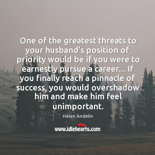 One of the greatest threats to your husband’s position of priority would Helen Andelin Picture Quote
