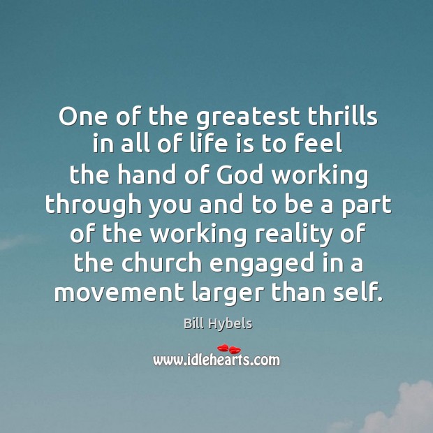 One of the greatest thrills in all of life is to feel Bill Hybels Picture Quote
