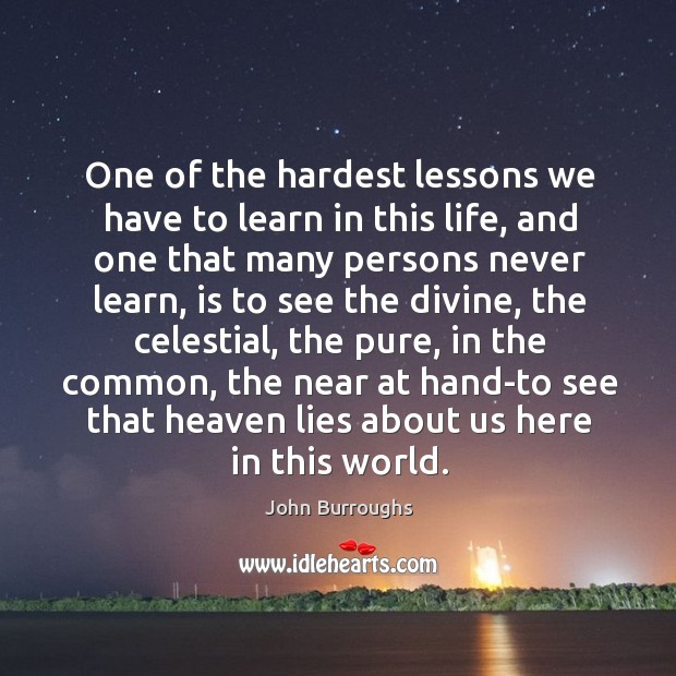 One of the hardest lessons we have to learn in this life, John Burroughs Picture Quote