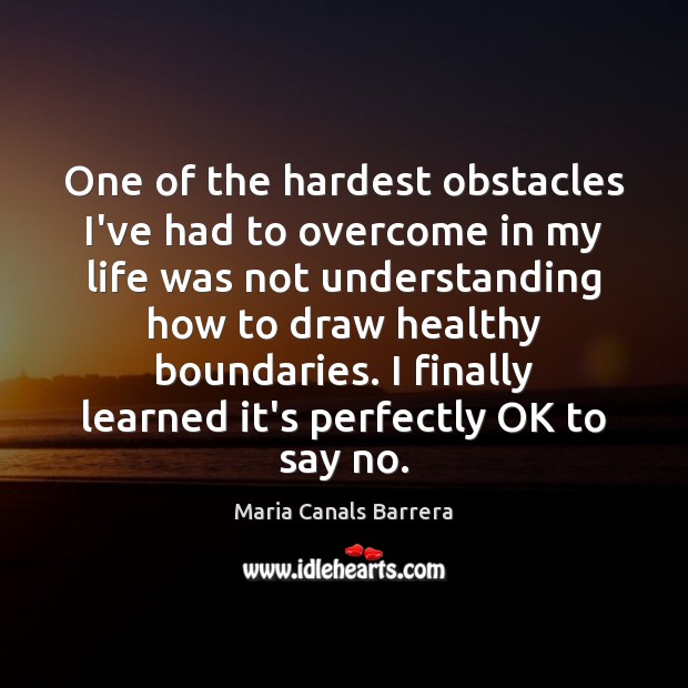 One of the hardest obstacles I’ve had to overcome in my life Maria Canals Barrera Picture Quote