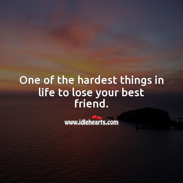One of the hardest things in life to lose your best friend. Best Friend Quotes Image
