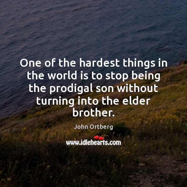 One of the hardest things in the world is to stop being John Ortberg Picture Quote