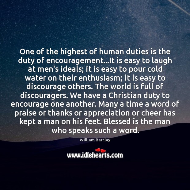 One of the highest of human duties is the duty of encouragement… Praise Quotes Image