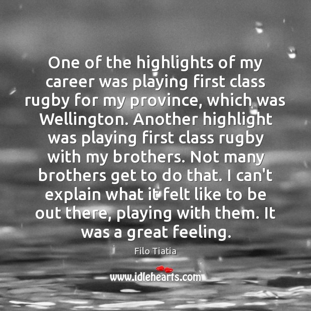 One of the highlights of my career was playing first class rugby Filo Tiatia Picture Quote