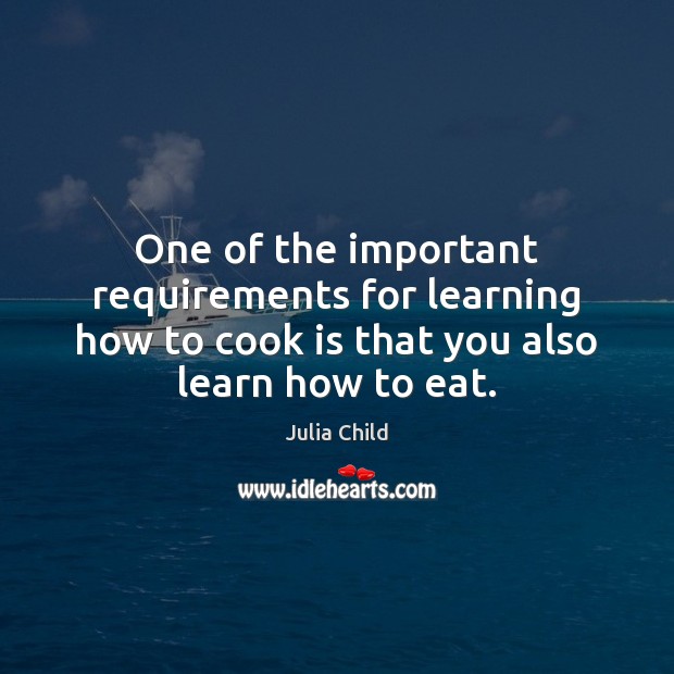 One of the important requirements for learning how to cook is that Image
