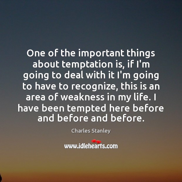 One of the important things about temptation is, if I’m going to Charles Stanley Picture Quote