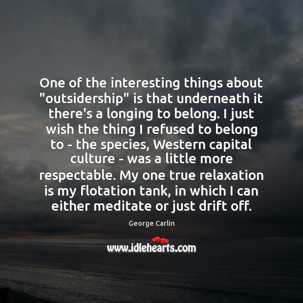 One of the interesting things about “outsidership” is that underneath it there’s George Carlin Picture Quote