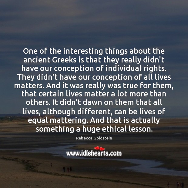 One of the interesting things about the ancient Greeks is that they Rebecca Goldstein Picture Quote