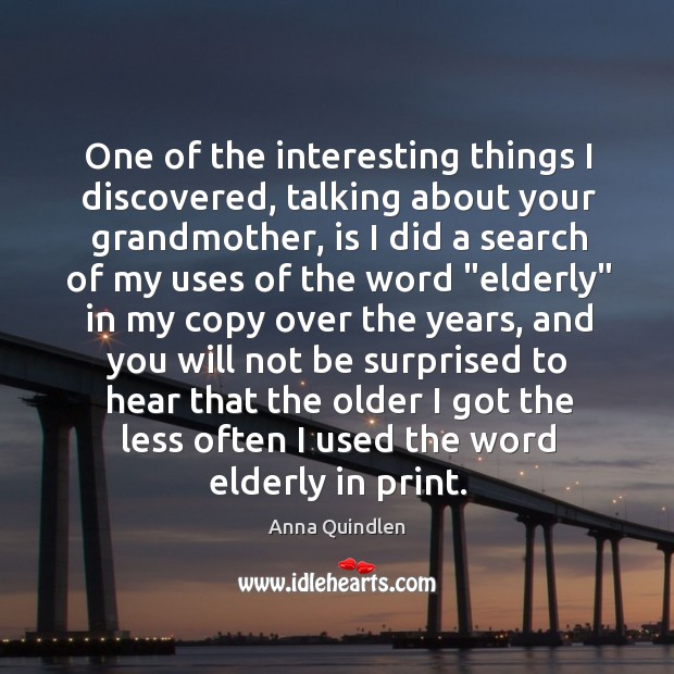 One of the interesting things I discovered, talking about your grandmother, is Anna Quindlen Picture Quote