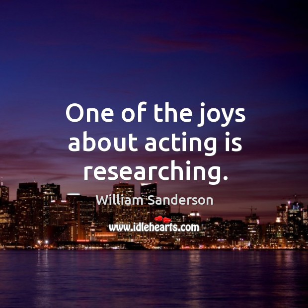 One of the joys about acting is researching. Acting Quotes Image
