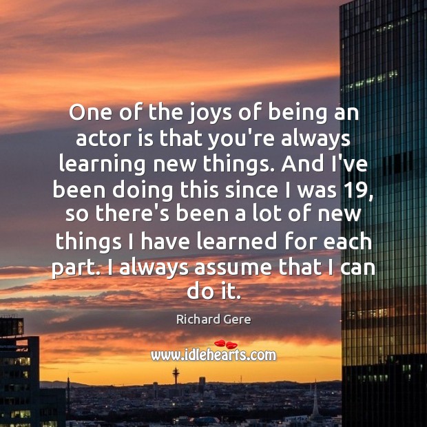 One of the joys of being an actor is that you’re always Richard Gere Picture Quote