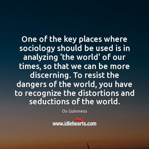 One of the key places where sociology should be used is in Os Guinness Picture Quote