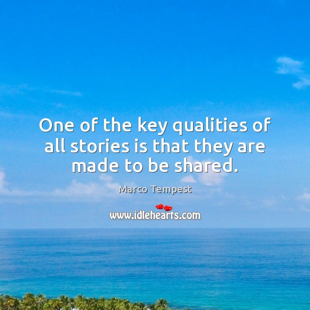 One of the key qualities of all stories is that they are made to be shared. Marco Tempest Picture Quote