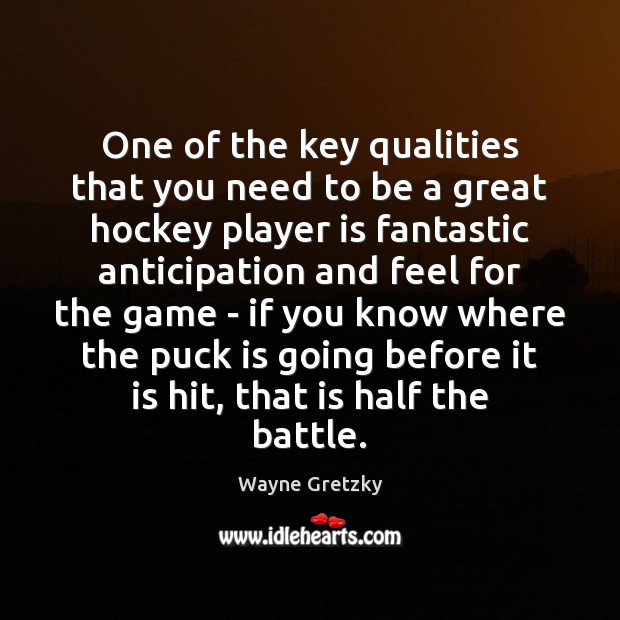 One of the key qualities that you need to be a great Wayne Gretzky Picture Quote