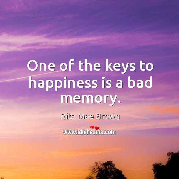 One of the keys to happiness is a bad memory. Rita Mae Brown Picture Quote