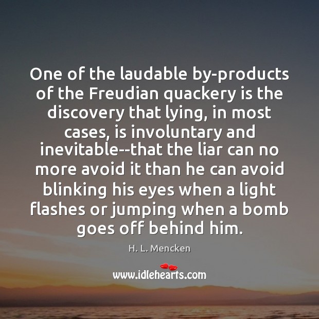 One of the laudable by-products of the Freudian quackery is the discovery H. L. Mencken Picture Quote