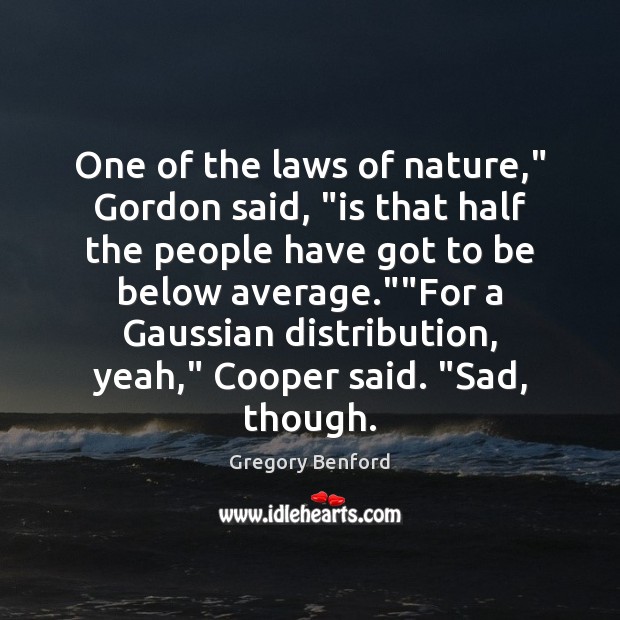 One of the laws of nature,” Gordon said, “is that half the Image