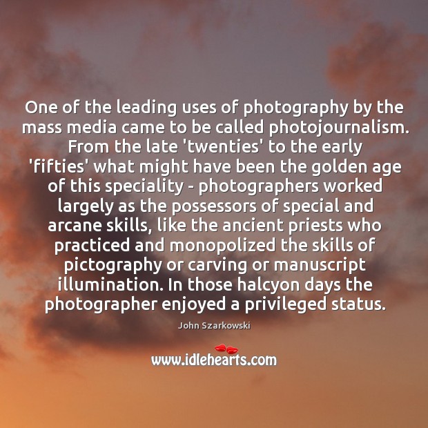 One of the leading uses of photography by the mass media came John Szarkowski Picture Quote