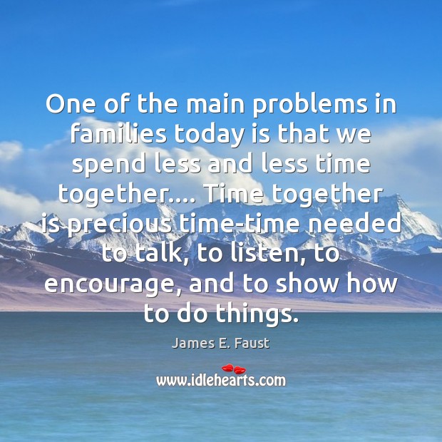 One of the main problems in families today is that we spend Time Together Quotes Image