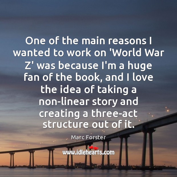 One of the main reasons I wanted to work on ‘World War Marc Forster Picture Quote