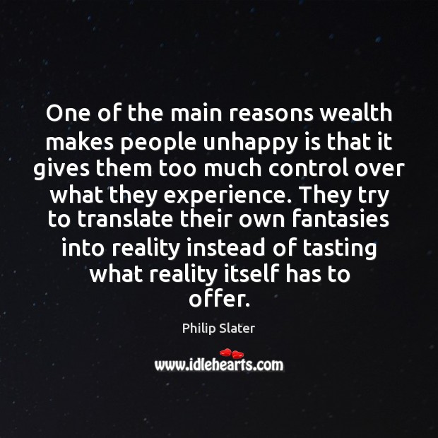 One of the main reasons wealth makes people unhappy is that it Philip Slater Picture Quote