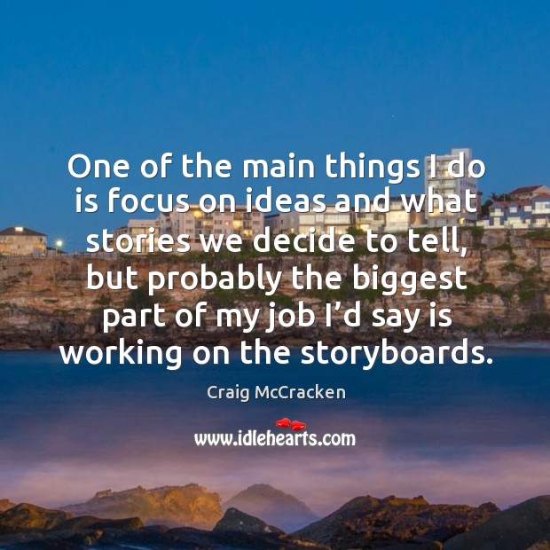 One of the main things I do is focus on ideas and what stories we decide to tell Craig McCracken Picture Quote