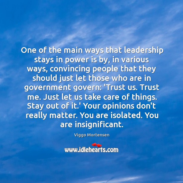 One of the main ways that leadership stays in power is by, Viggo Mortensen Picture Quote