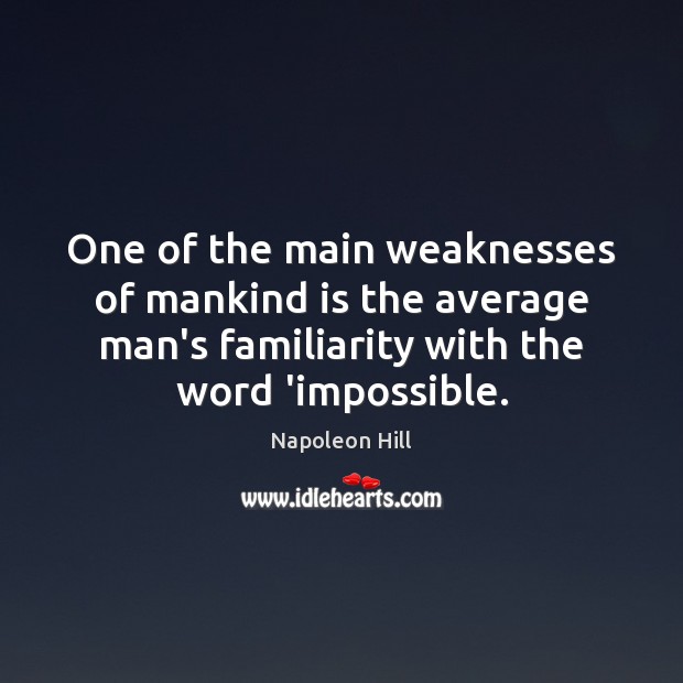 One of the main weaknesses of mankind is the average man’s familiarity Napoleon Hill Picture Quote
